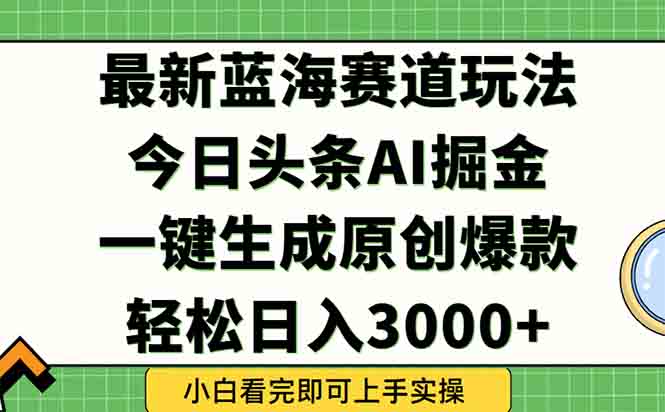 今日头条2025年最新蓝海玩法,一键生成爆款,轻松实现矩阵日入3000+-搜外项目网