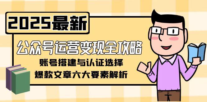 公众号运营变现全攻略,账号搭建与认证选择,爆款文章六大要素解析-搜外项目网