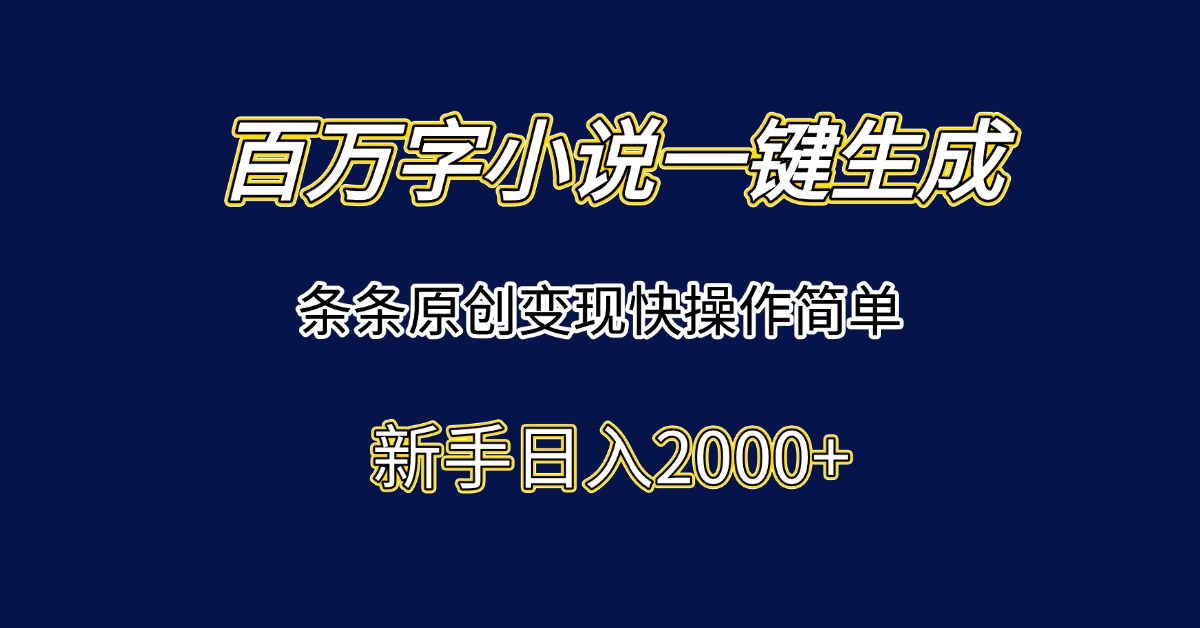 百万字小说一键生成,条条原创变现快操作简单新手日入2000+-搜外项目网