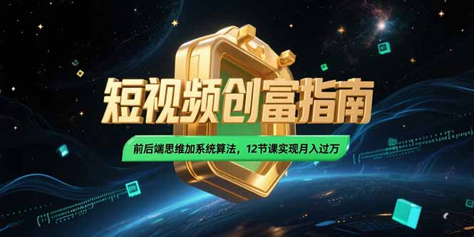 2025短视频创富指南，前后端思维加系统算法，12节课实现月入过万-搜外项目网