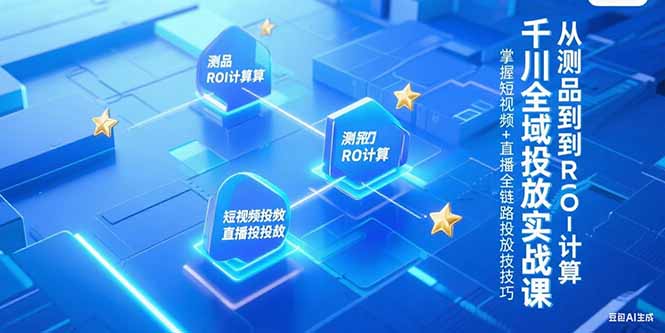 千川全域投放实战课，从测品到ROI计算，掌握短视频+直播全链路投放技巧-搜外项目网