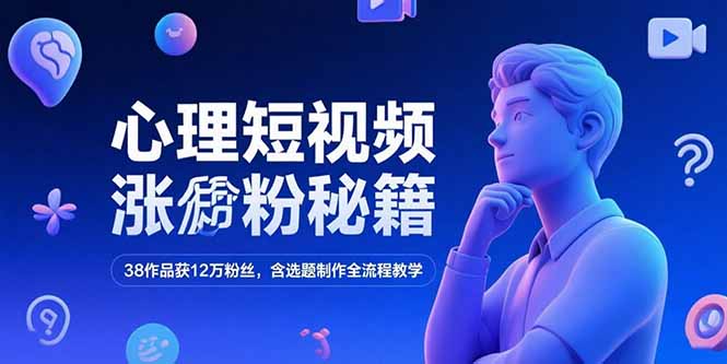 心理短视频涨粉秘籍，38作品获12万粉丝，含选题制作全流程教学-搜外项目网