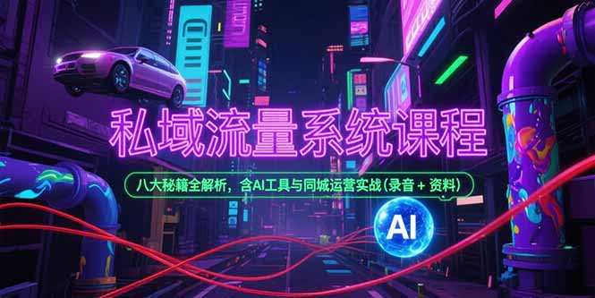 私域流量系统课程，八大秘籍全解析，含AI工具与同城运营实战(录音+资料)-搜外项目网