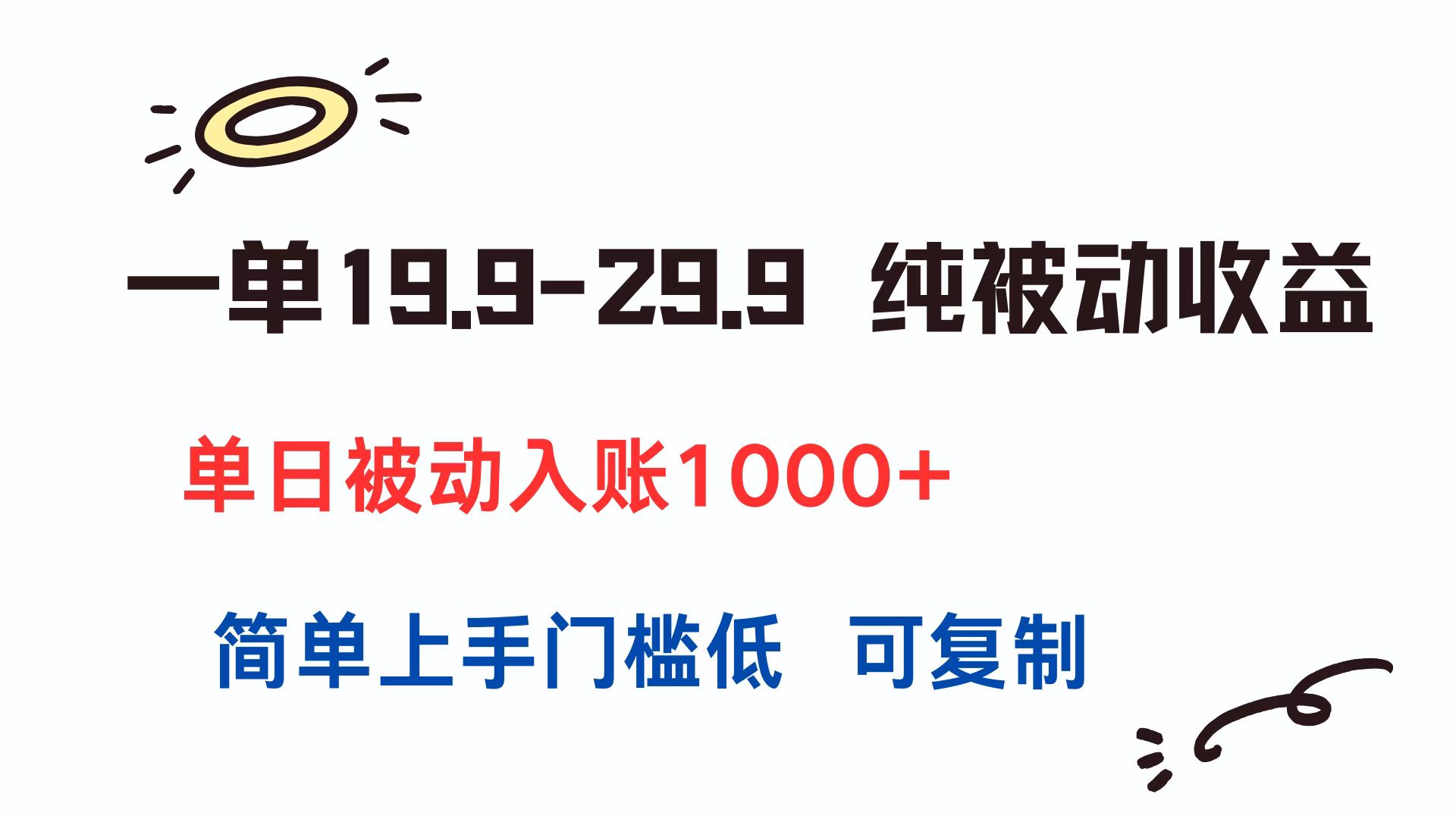 一单19.9-29.9 纯被动收益 单日被动入账1000+ 简单上手门槛低 可复制-搜外项目网