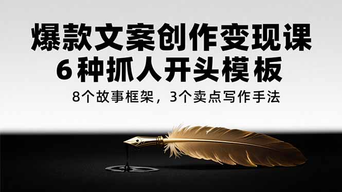 爆款文案创作变现课，6种抓人开头模板，8个故事框架，3个卖点写作手法-搜外项目网